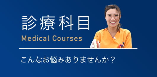 診療科目 こんなお悩みありませんか？ Medical Courses